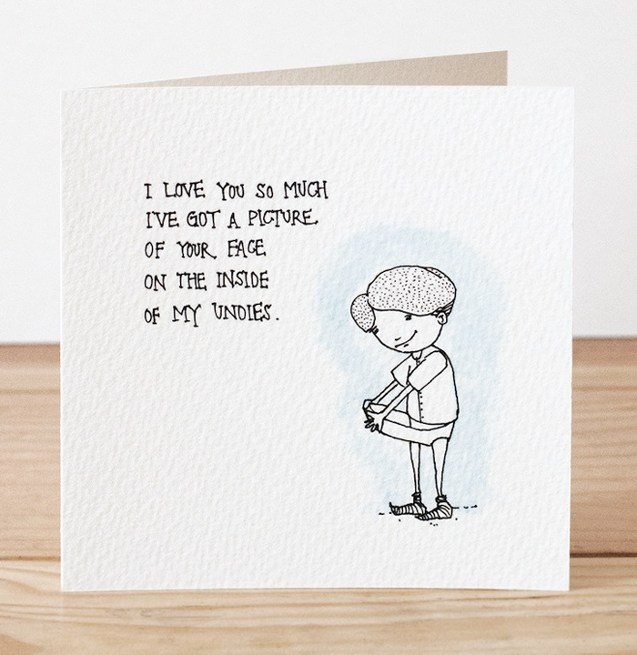 Creepy Valentine's Day Cards by Hubbawelcome, via Yellowtrace. Valentine's Day Cards, I love you so much I've got a picture of your face on the inside of my undies.