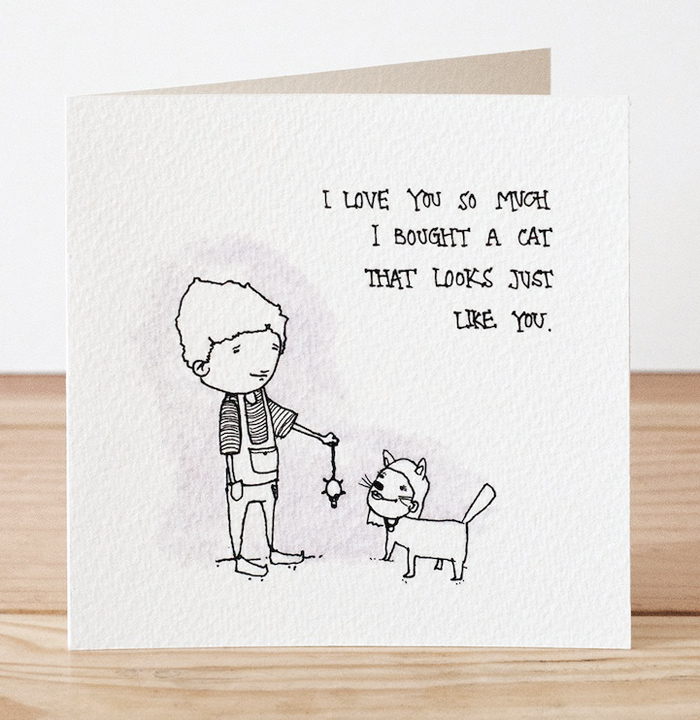 Creepy Valentine's Day Cards by Hubbawelcome, via Yellowtrace. Valentine's Day Cards, I love you so much I bought a cat that looks just like you.