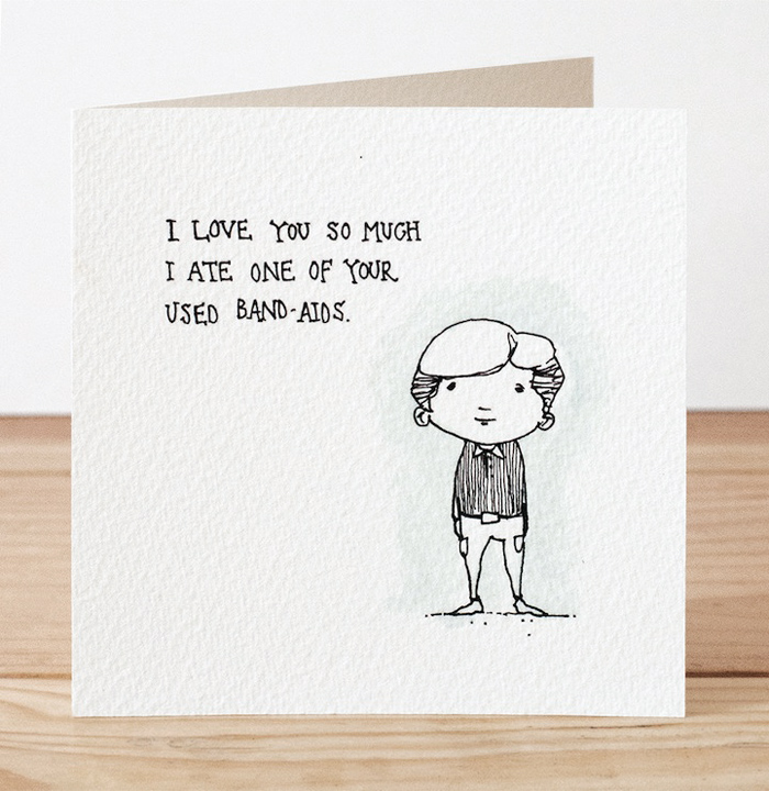 Creepy Valentine's Day Cards by Hubbawelcome, via Yellowtrace. Valentine's Day Cards, I love you so much I ate one of your used band-aids.